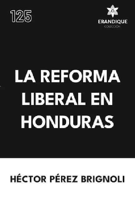 La Reforma Liberal en Honduras by Héctor Pérez Brignoli