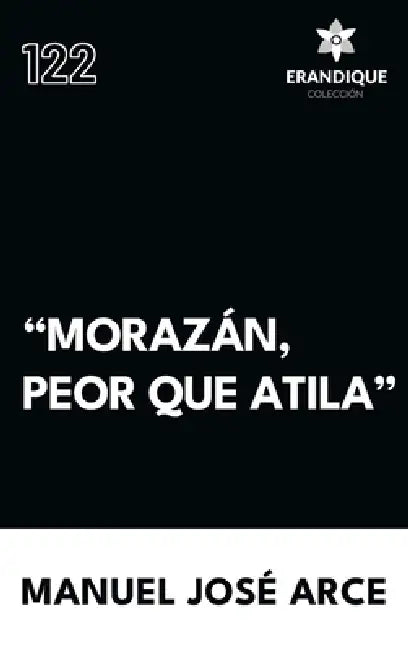 "Morazán, peor que Atila" by Manuel José Arce