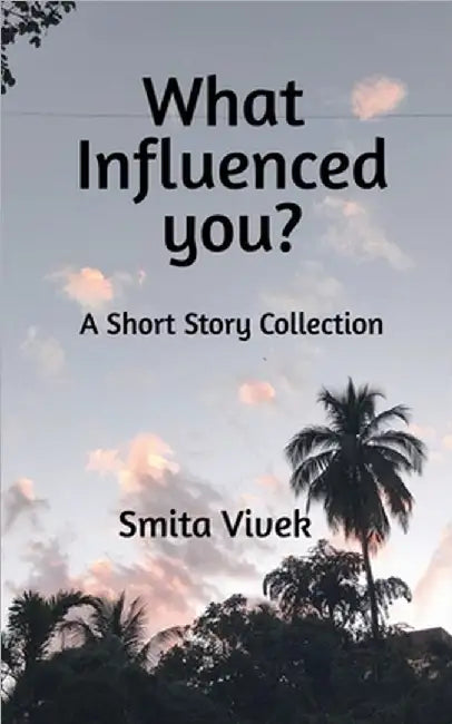 What Influenced You?: A Short Story Collection by Smita Vivek