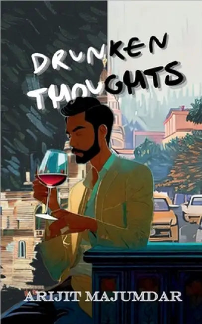 Drunken Thoughts by Arijit Majumdar