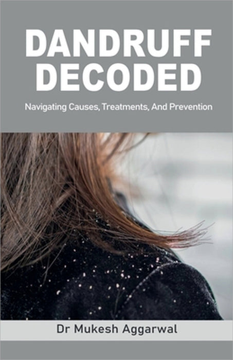 Dandruff Decoded: Navigating Causes, Treatments and Prevention by Dr Mukesh Aggarwal