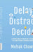 Delay, Distract, Decide: A Procrastinator's Guide to Getting Things Done by Mehak Chawla
