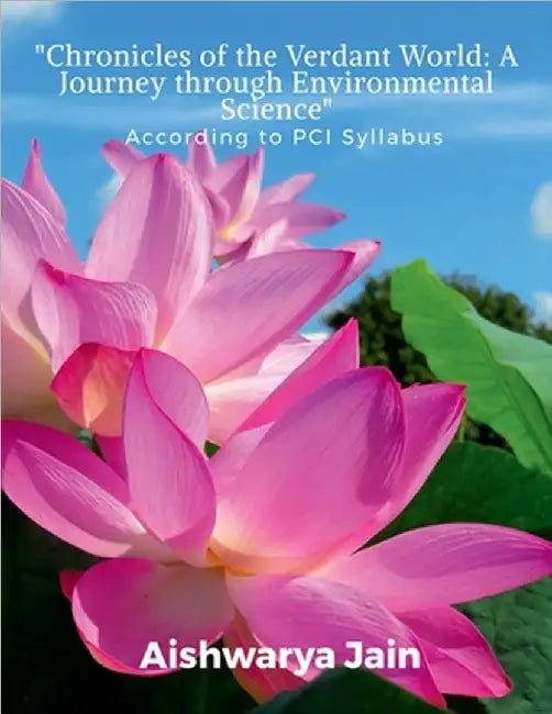 "Chronicles of the Verdant World: A Journey through Environmental Science" According to PCI Syllabus by Aishwarya Jain
