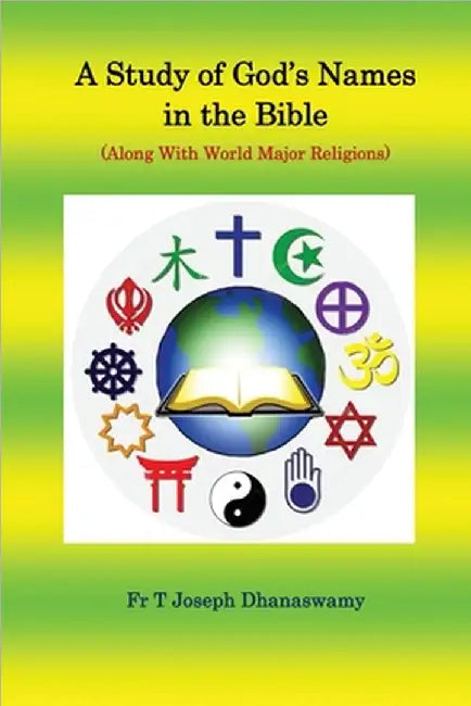 A Study of God's Names in the Bible: (Along With World Major Religions) Volume 1 by Fr T Joseph Dhanaswamy