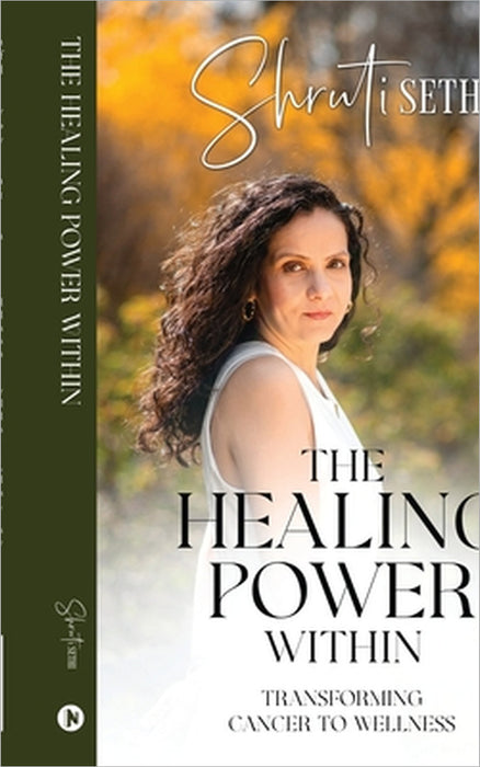 The Healing Power Within: Transforming Cancer to Wellness by Shruti Sethi