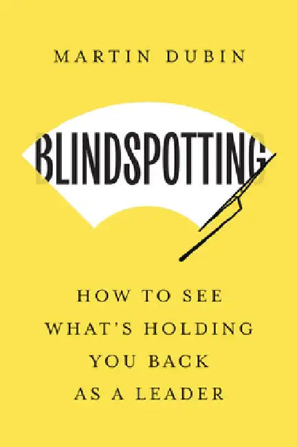 Blindspotting: How To See What's Holding You Back as a Leader by Martin Dubin