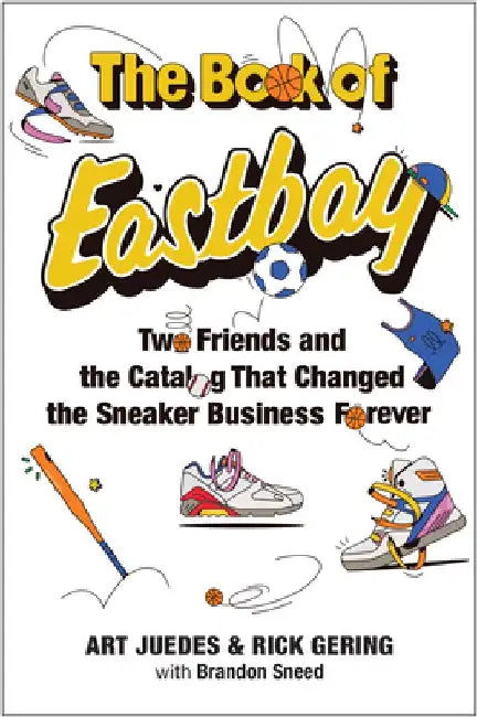 The Book of Eastbay: Two Friends and the Catalog That Changed the Sneaker Business Forever by Art Juedes