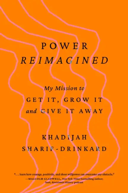 Power Reimagined: My Mission to Get It, Grow It, and Give It Away by Khadijah Sharif-Drinkard