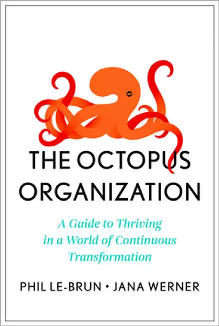 The Octopus Organization: A Guide to Thriving in a World of Continuous Transformation by Phil Le-Brun
