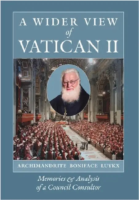 A Wider View of Vatican II: Memories and Analysis of a Council Consultor by Archimandrite Boniface Luykx