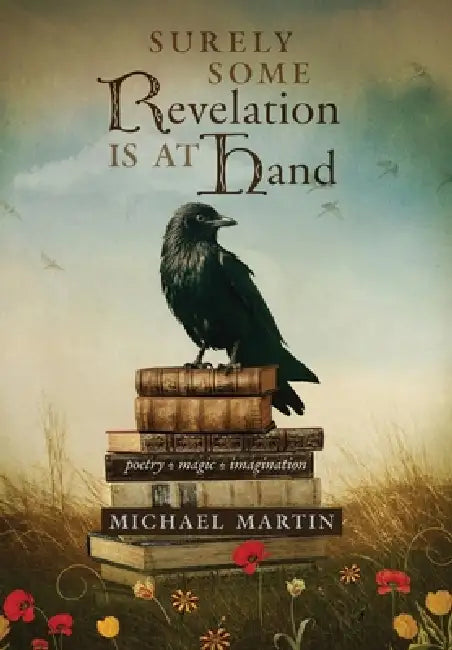 Surely Some Revelation Is at Hand: Poetry, Magic, Imagination by Michael Martin