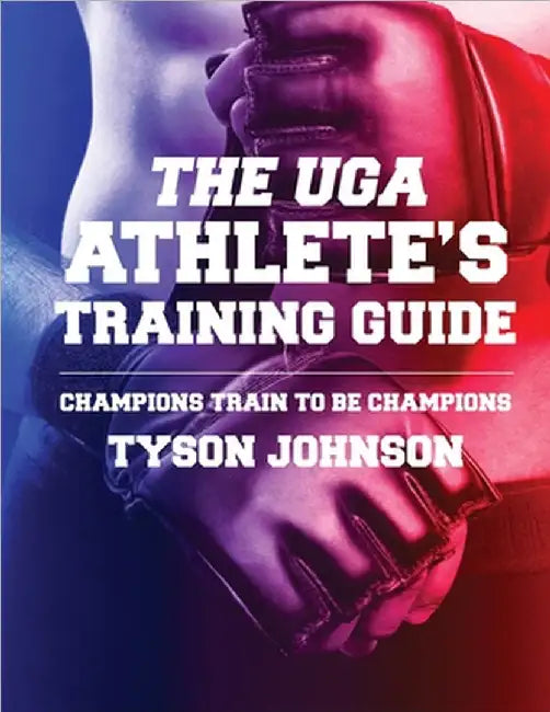 The UGA Athlete's Training Guide: Champions Train to be Champions by Tyson Johnson