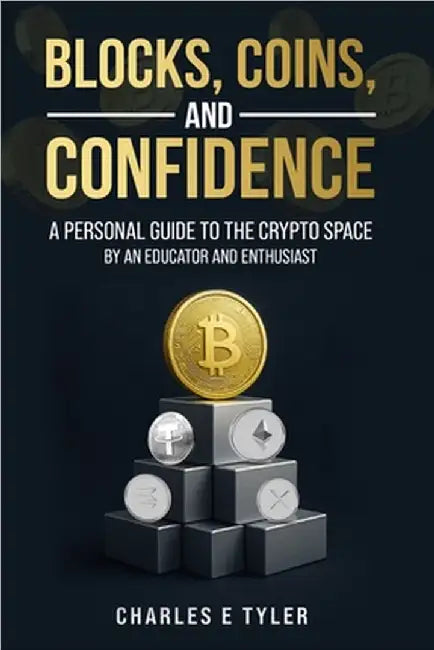 Blocks, Coins, and Confidence: A Personal Guide to the Crypto Space by an Educator and Enthusiast by Charles E. Tyler