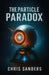 The Particle Paradox: A time-travel techno-thriller by Chris Sanders