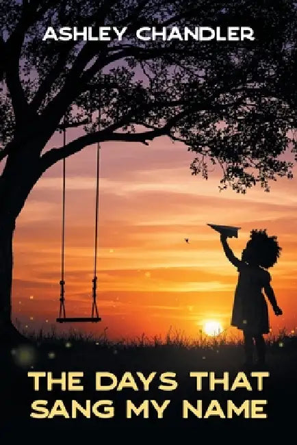 The Days That Sang My Name by Ashley Chandler