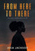 From Here to There: An indescribable point in life by Aria Jackson
