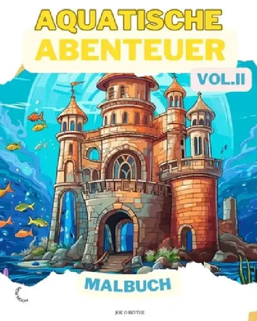 Aquatische Abenteuer VOL. II MALBUCH: Meereswunder: Ein Tauchgang in 50 fantasievolle Unterwasserwelten by Joe O. Blythe
