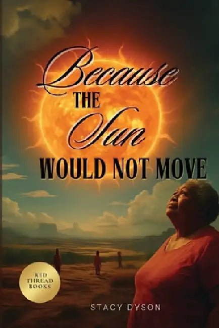 Because the Sun Would Not Move by Stacy Dyson