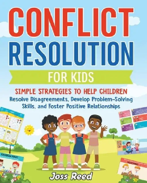 Conflict Resolution for Kids: Simple Strategies to Help Children Resolve Disagreements, Develop Problem-Solving Skills, and Foster Positive Relation by Joss Reed