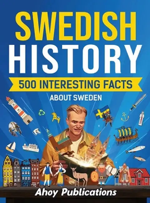 Swedish history: 500 Interesting Facts About Sweden by Ahoy Publications