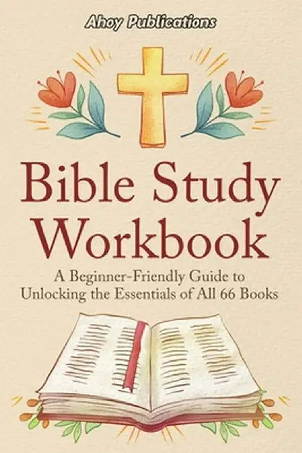 Bible Study Workbook: A Beginner-Friendly Guide to Unlocking the Essentials of All 66 Books by Ahoy Publications