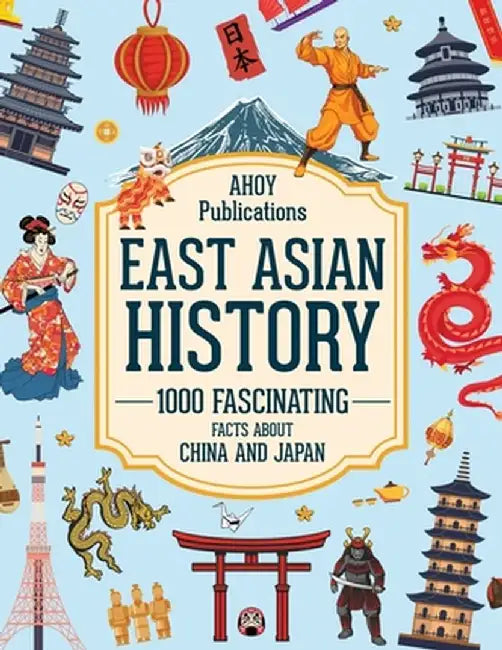 East Asian History: 1000 Fascinating Facts About China and Japan by Ahoy Publications