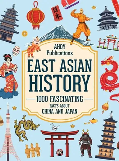 East Asian History: 1000 Fascinating Facts About China and Japan by Ahoy Publications