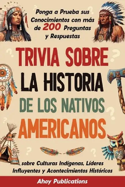 Trivia sobre la historia de los nativos americanos: Ponga a prueba sus conocimientos con más de 200 preguntas y respuestas sobre culturas indígenas, l by Ahoy Publications