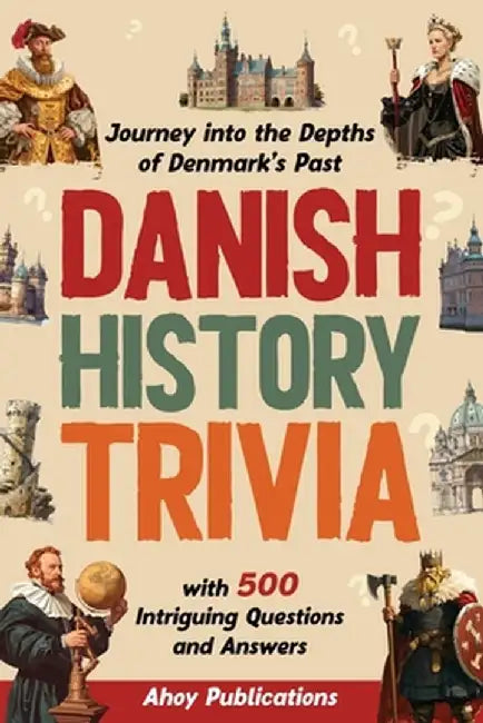 Danish History Trivia: Journey into the Depths of Denmark's Past with 500 Intriguing Questions and Answers by Ahoy Publications