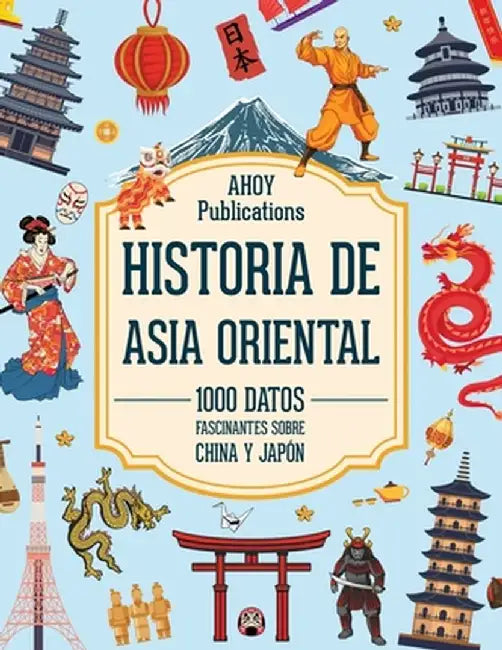 Historia de Asia Oriental: 1000 datos fascinantes sobre China y Japón by Ahoy Publications