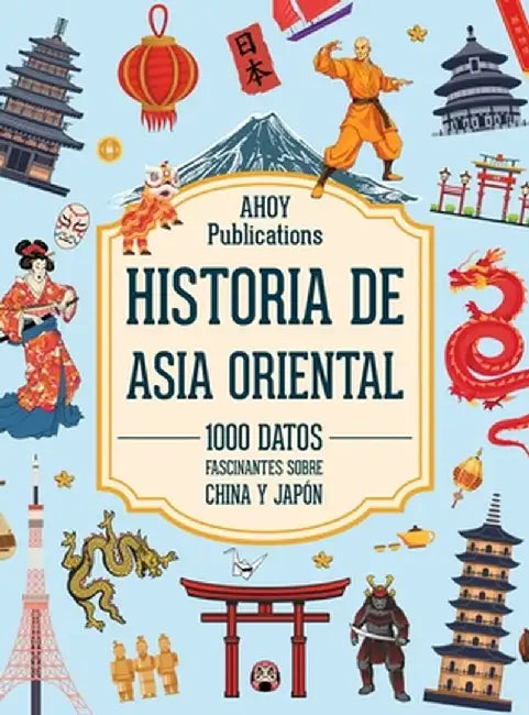 Historia de Asia Oriental: 1000 datos fascinantes sobre China y Japón by Ahoy Publications
