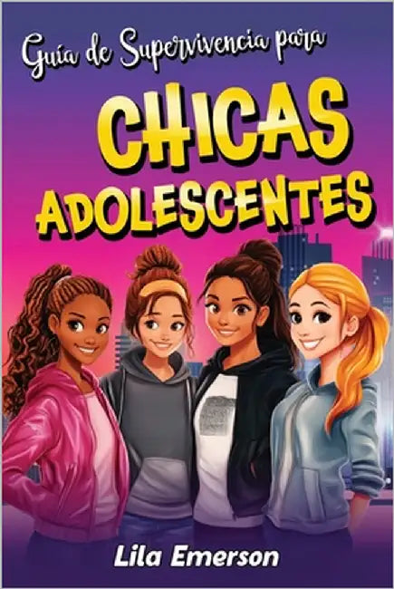 Guía de supervivencia para chicas adolescents: Estrategias para afrontar con éxito la vida y sus retos, desde vencer la presión de los compañeros hast by Emerson, Lila