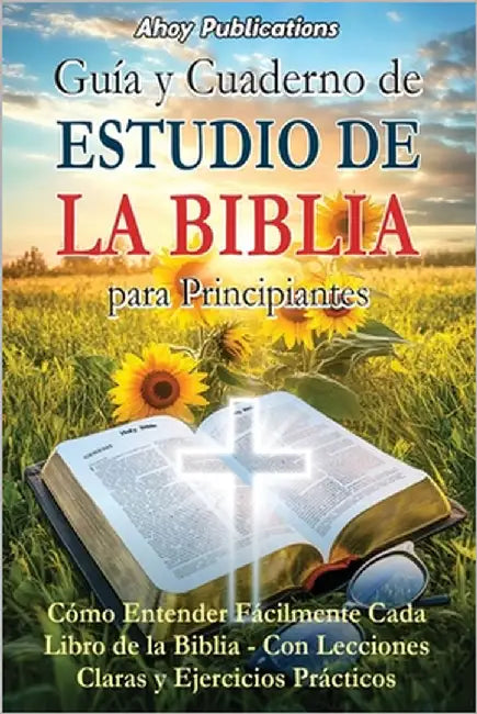 Guía y cuaderno de estudio de la Biblia para principiantes: Cómo entender fácilmente cada libro de la Biblia-con lecciones claras y ejercicios práctic by Publications, Ahoy