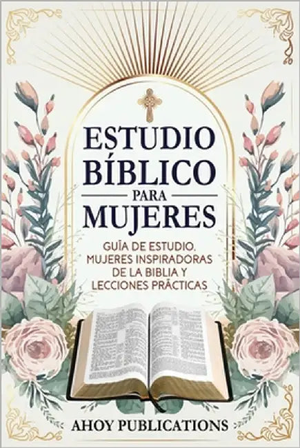Estudio bíblico para mujeres: Guía de estudio, mujeres inspiradoras de La Biblia y lecciones prácticas by Publications, Ahoy