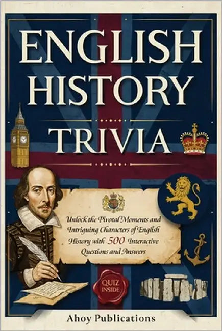 English History Trivia: Unlock the Pivotal Moments and Intriguing Characters of English History with 500 Interactive Questions and Answers by Publications, Ahoy