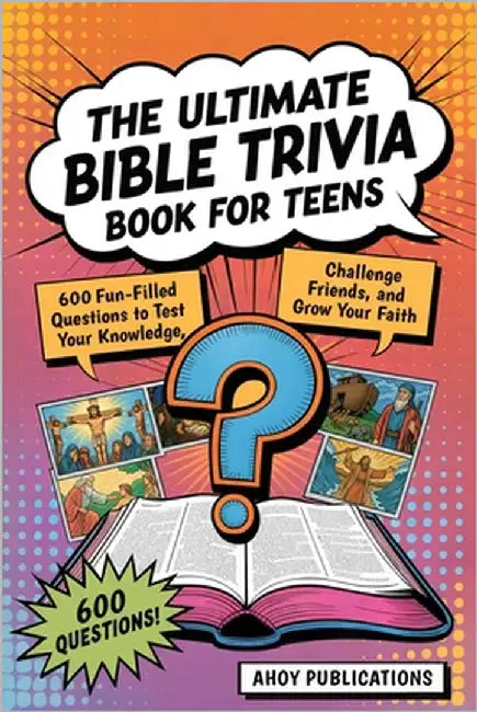 The Ultimate Bible Trivia Book for Teens: 443 Fun-Filled Questions to Test Your Knowledge, Challenge Friends, and Grow Your Faith by Publications, Ahoy