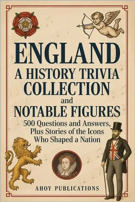 England: A History Trivia Collection and Notable Figures - 500 Questions and Answers, Plus Stories of the Icons Who Shaped a Nation by Publications, Ahoy