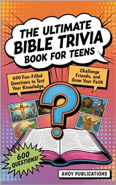 The Ultimate Bible Trivia Book for Teens: 443 Fun-Filled Questions to Test Your Knowledge, Challenge Friends, and Grow Your Faith by Publications, Ahoy