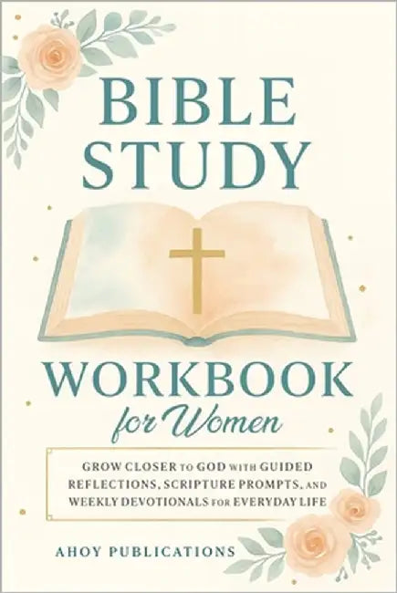 Bible Study Workbook for Women: Grow Closer to God with Guided Reflections, Scripture Prompts, and Weekly Devotionals for Everyday Life by Publications, Ahoy