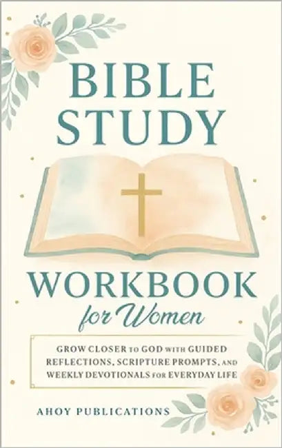 Bible Study Workbook for Women: Grow Closer to God with Guided Reflections, Scripture Prompts, and Weekly Devotionals for Everyday Life by Publications, Ahoy