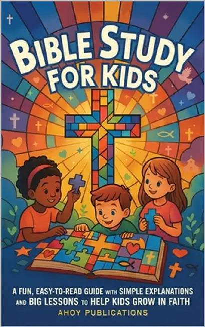 Bible Study for Kids: A Fun, Easy-to-Read Guide with Simple Explanations and Big Lessons to Help Kids Grow in Faith by Publications, Ahoy