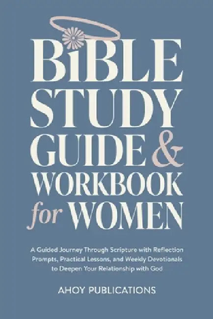Bible Study Guide and Workbook for Women: A Guided Journey Through Scripture with Reflection Prompts, Practical Lessons, and Weekly Devotionals to Dee by Ahoy Publications