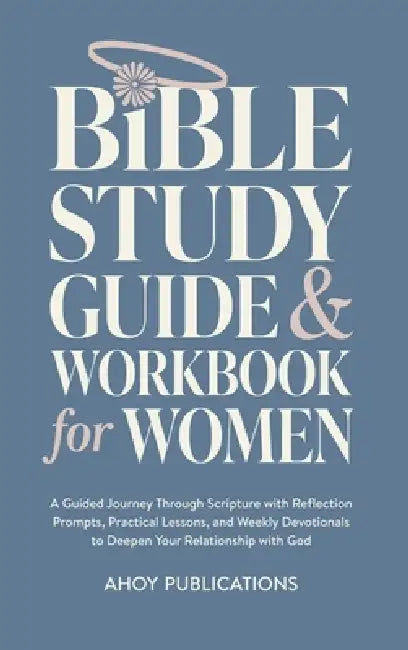 Bible Study Guide and Workbook for Women: A Guided Journey Through Scripture with Reflection Prompts, Practical Lessons, and Weekly Devotionals to Dee by Ahoy Publications