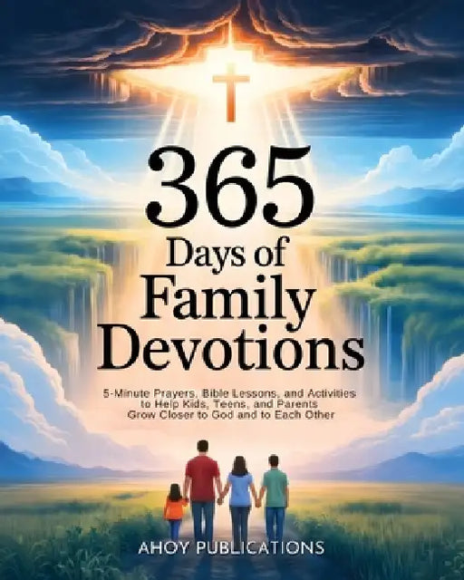 365 Days of Family Devotions: 5-Minute Prayers, Bible Lessons, and Activities to Help Kids, Teens, and Parents Grow Closer to God and to Each Other by Ahoy Publications