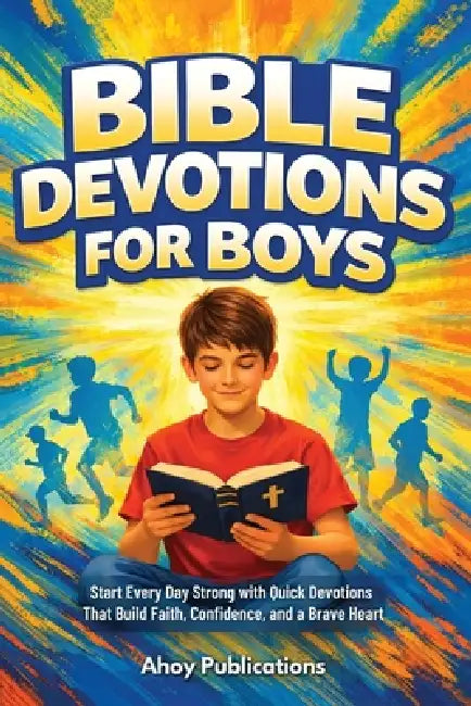 Bible Devotions for Boys: Start Every Day Strong with Quick Devotions That Build Faith, Confidence, and a Brave Heart by Ahoy Publications