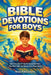 Bible Devotions for Boys: Start Every Day Strong with Quick Devotions That Build Faith, Confidence, and a Brave Heart by Ahoy Publications