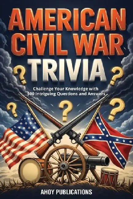American Civil War Trivia: Challenge Your Knowledge with 500 Intriguing Questions and Answers by Ahoy Publications