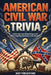 American Civil War Trivia: Challenge Your Knowledge with 500 Intriguing Questions and Answers by Ahoy Publications