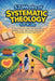52 Weeks of Systematic Theology for Kids: An Illustrated Yearlong Guide to Big Bible Truths, With Simple Explanations and Stories Kids Can Understand by Ahoy Publications