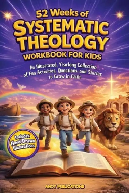 52 Weeks of Systematic Theology Workbook for Kids: An Illustrated Yearlong Collection of Fun Activities, Questions, and Stories to Grow in Faith by Ahoy Publications